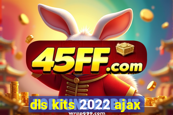 dls kits 2022 ajax